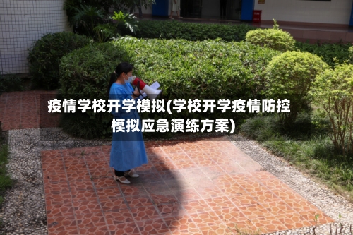疫情学校开学模拟(学校开学疫情防控模拟应急演练方案)