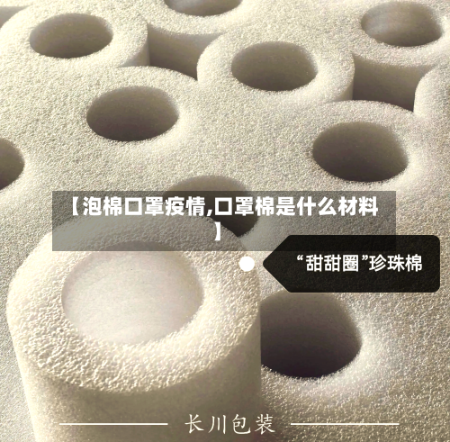 【泡棉口罩疫情,口罩棉是什么材料】-第3张图片