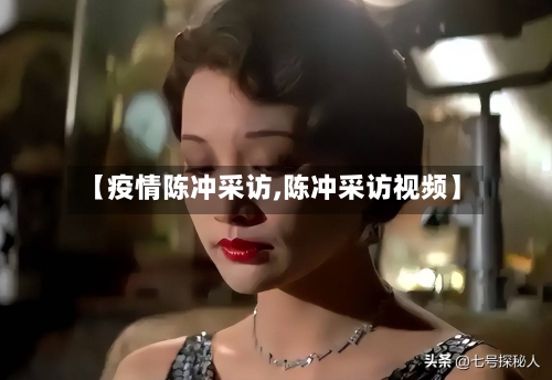 【疫情陈冲采访,陈冲采访视频】