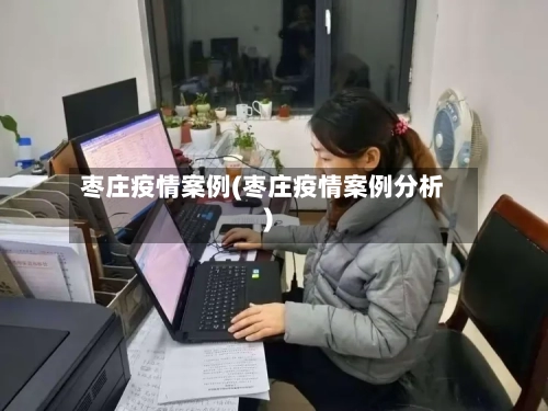 枣庄疫情案例(枣庄疫情案例分析)-第2张图片