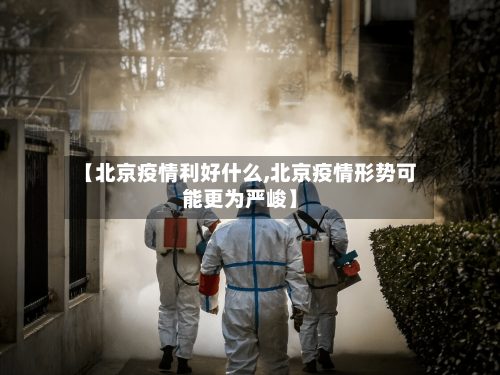 【北京疫情利好什么,北京疫情形势可能更为严峻】