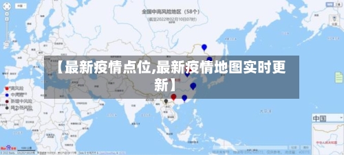 【最新疫情点位,最新疫情地图实时更新】-第2张图片