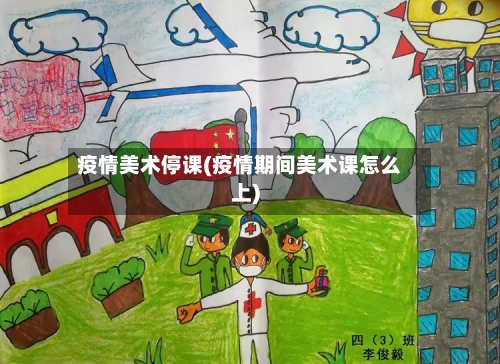 疫情美术停课(疫情期间美术课怎么上)-第2张图片
