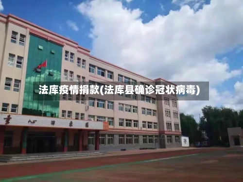 法库疫情捐款(法库县确诊冠状病毒)