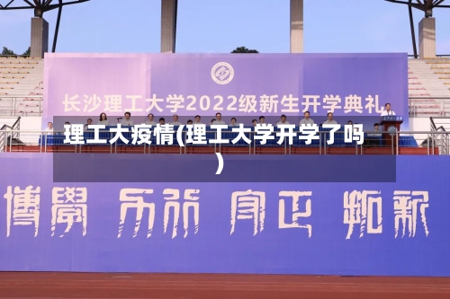 理工大疫情(理工大学开学了吗)