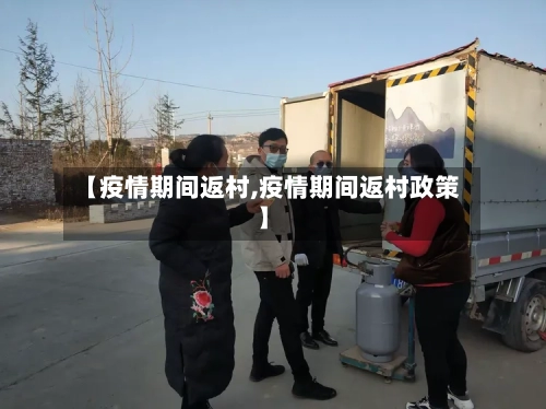 【疫情期间返村,疫情期间返村政策】