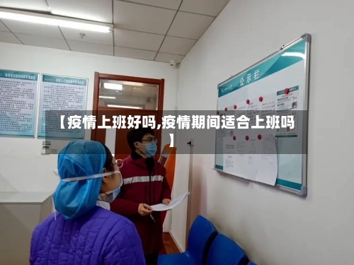 【疫情上班好吗,疫情期间适合上班吗】