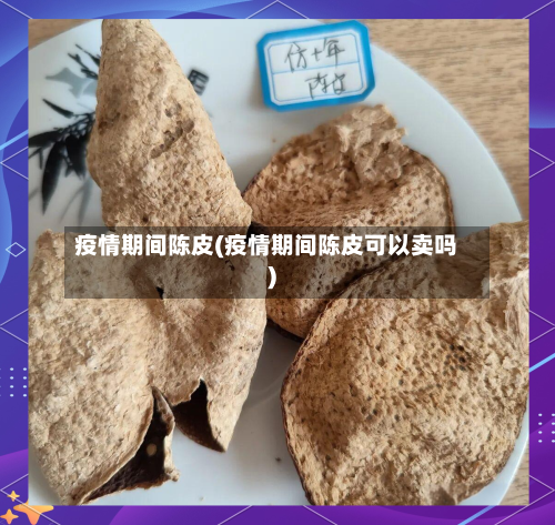 疫情期间陈皮(疫情期间陈皮可以卖吗)