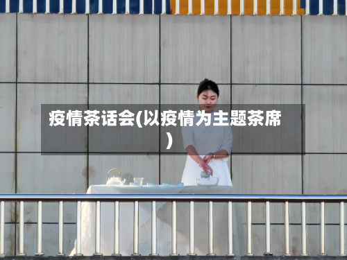 疫情茶话会(以疫情为主题茶席)