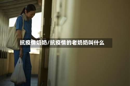 抗疫情奶奶/抗疫情的老奶奶叫什么