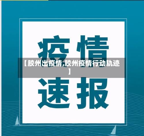 【胶州出疫情,胶州疫情行动轨迹】-第3张图片