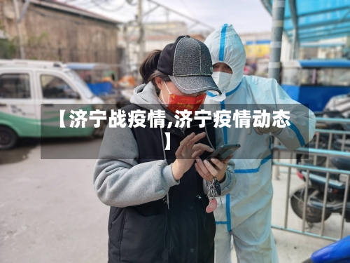 【济宁战疫情,济宁疫情动态】