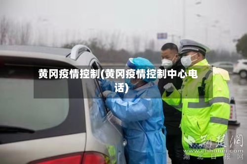 黄冈疫情控制(黄冈疫情控制中心电话)-第2张图片