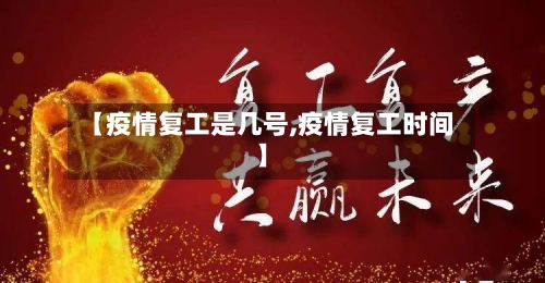 【疫情复工是几号,疫情复工时间】