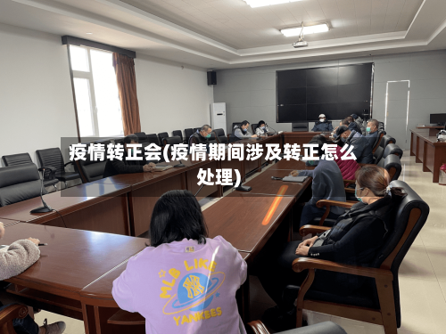 疫情转正会(疫情期间涉及转正怎么处理)
