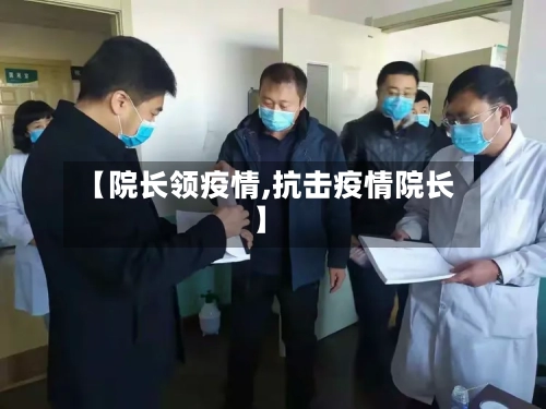 【院长领疫情,抗击疫情院长】-第2张图片