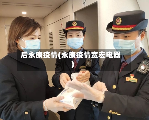 后永康疫情(永康疫情宽宏电器)-第2张图片