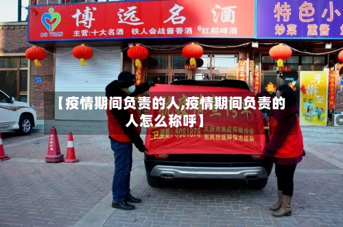 【疫情期间负责的人,疫情期间负责的人怎么称呼】-第2张图片