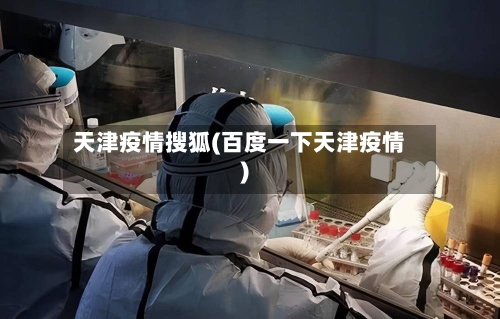 天津疫情搜狐(百度一下天津疫情)