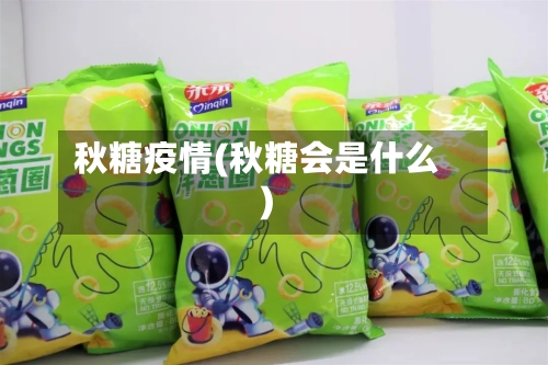 秋糖疫情(秋糖会是什么)