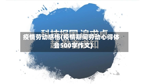 疫情劳动感悟(疫情期间劳动心得体会500字作文)