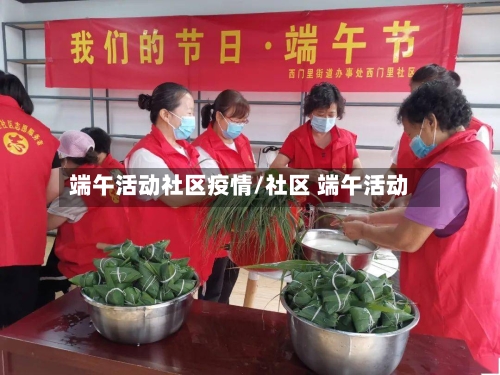 端午活动社区疫情/社区 端午活动