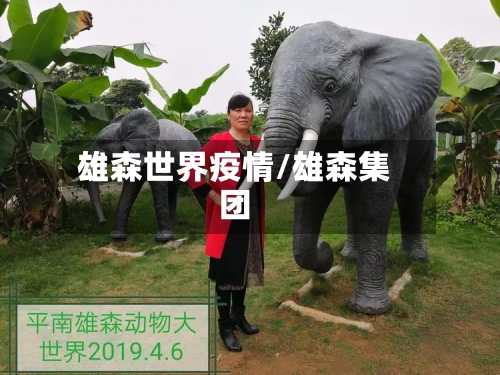 雄森世界疫情/雄森集团-第2张图片