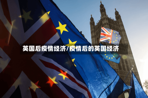 英国后疫情经济/疫情后的英国经济