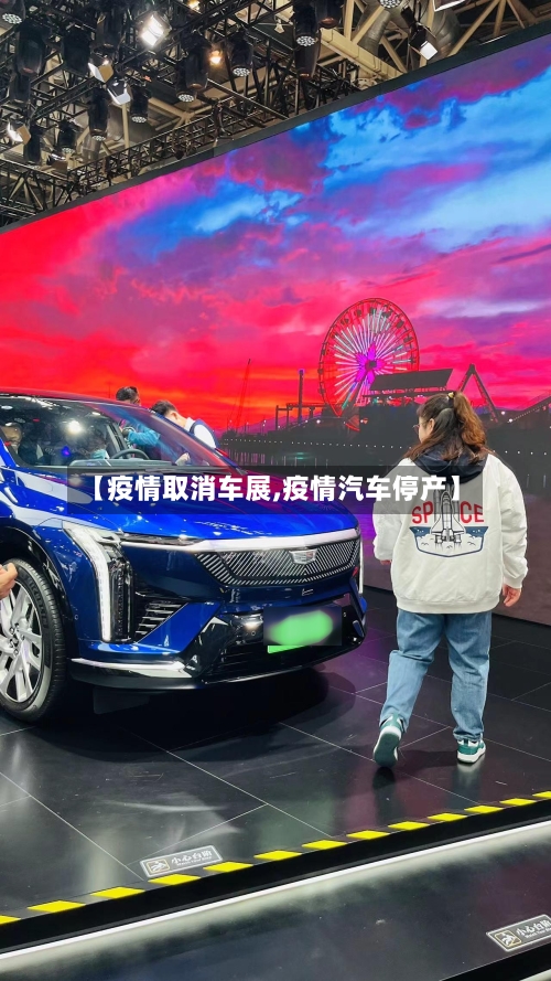 【疫情取消车展,疫情汽车停产】