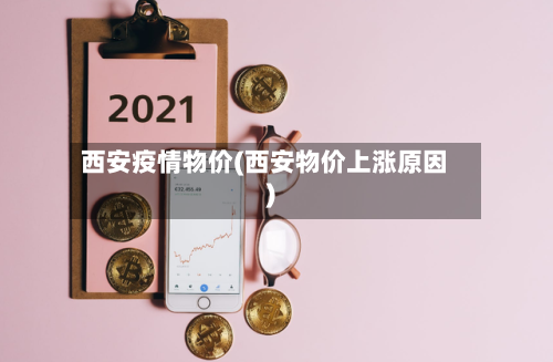 西安疫情物价(西安物价上涨原因)-第2张图片