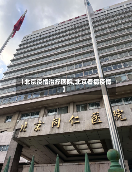 【北京疫情治疗医院,北京看病疫情】-第2张图片