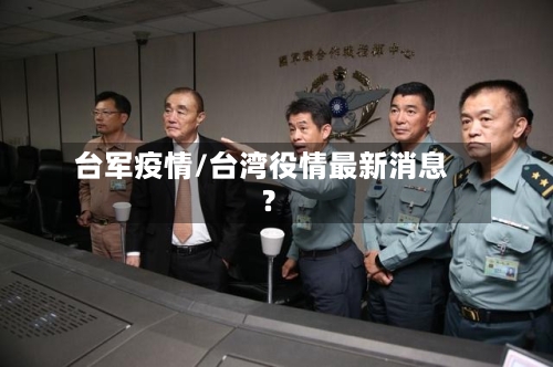 台军疫情/台湾役情最新消息?