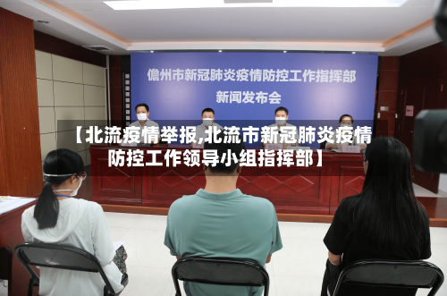 【北流疫情举报,北流市新冠肺炎疫情防控工作领导小组指挥部】-第2张图片