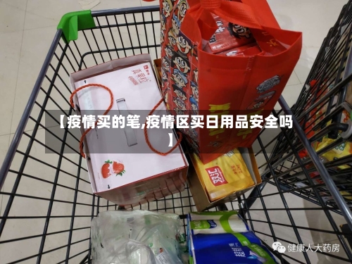 【疫情买的笔,疫情区买日用品安全吗】-第2张图片