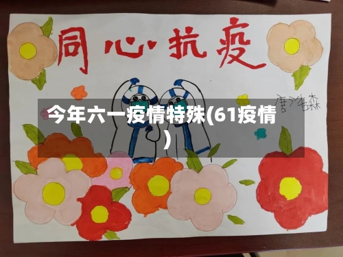 今年六一疫情特殊(61疫情)