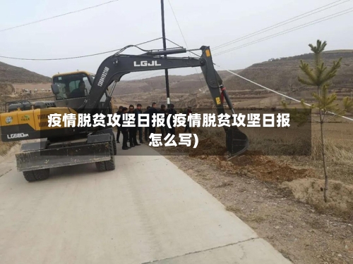 疫情脱贫攻坚日报(疫情脱贫攻坚日报怎么写)-第3张图片