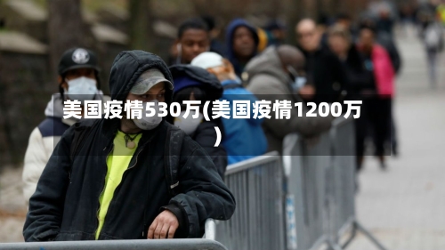 美国疫情530万(美国疫情1200万)