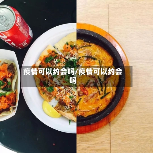 疫情可以约会吗/疫情可以约会吗-第3张图片