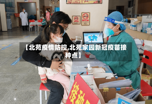 【北苑疫情防控,北苑家园新冠疫苗接种点】-第3张图片