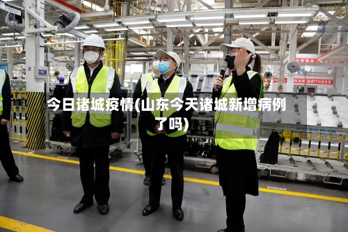 今日诸城疫情(山东今天诸城新增病例了吗)