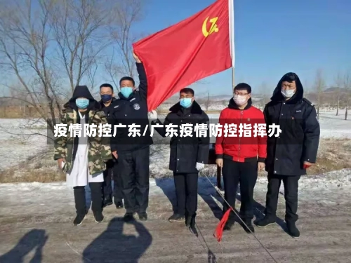 疫情防控广东/广东疫情防控指挥办