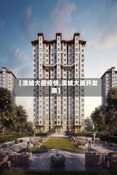 【澳城大厦疫情,澳城大厦开发商】