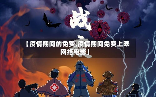 【疫情期间的免费,疫情期间免费上映网络电影】