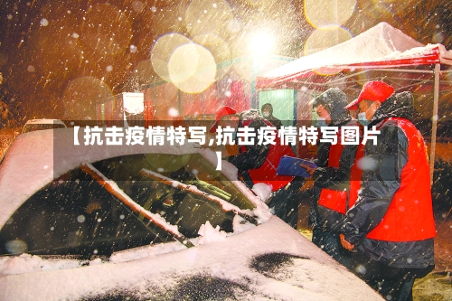 【抗击疫情特写,抗击疫情特写图片】