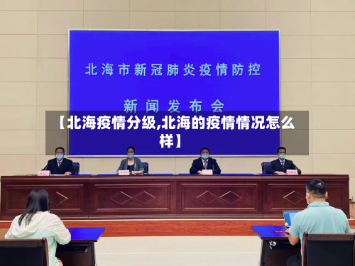 【北海疫情分级,北海的疫情情况怎么样】-第2张图片