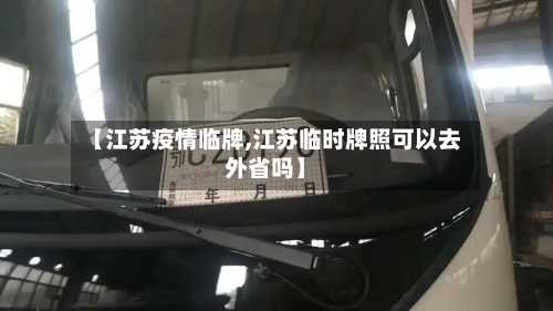 【江苏疫情临牌,江苏临时牌照可以去外省吗】