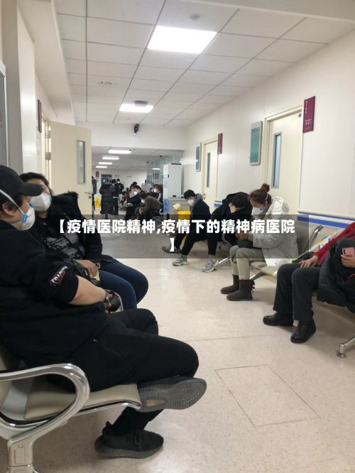 【疫情医院精神,疫情下的精神病医院】-第2张图片
