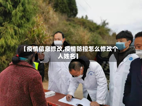 【疫情信息修改,疫情防控怎么修改个人姓名】
