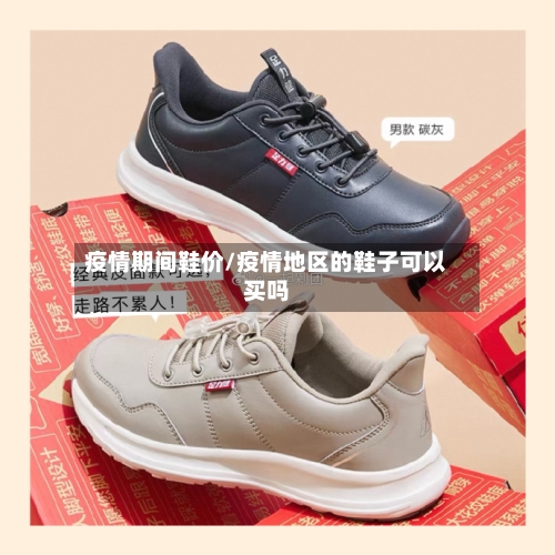 疫情期间鞋价/疫情地区的鞋子可以买吗-第2张图片