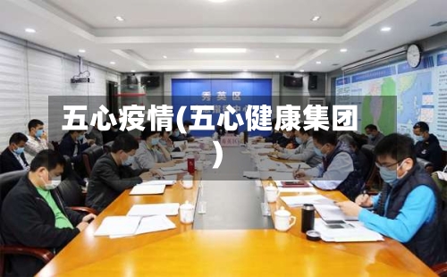 五心疫情(五心健康集团)-第2张图片